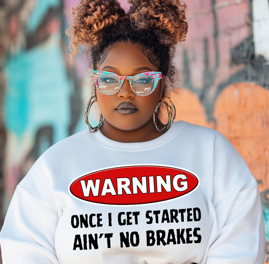 Warning once I get started ain’t no brakes-print